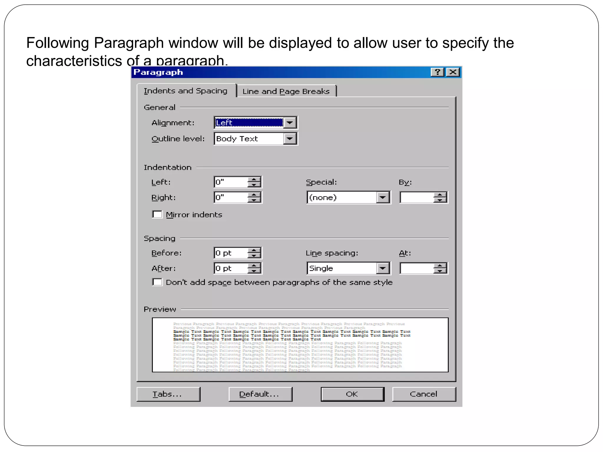 Following Paragraph window will be displayed to allow user to specify the
characteristics of a paragraph.
 