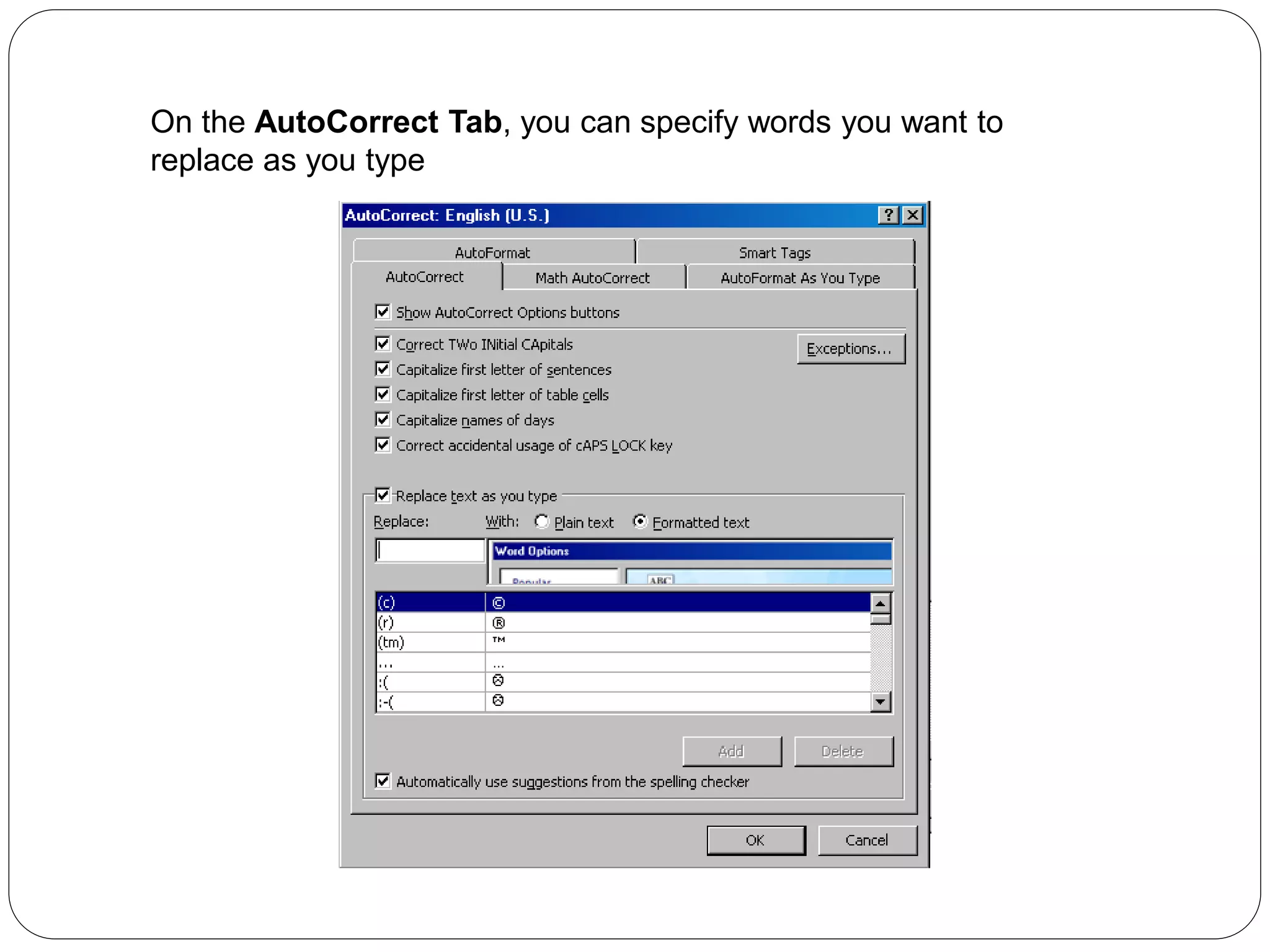 On the AutoCorrect Tab, you can specify words you want to
replace as you type
 