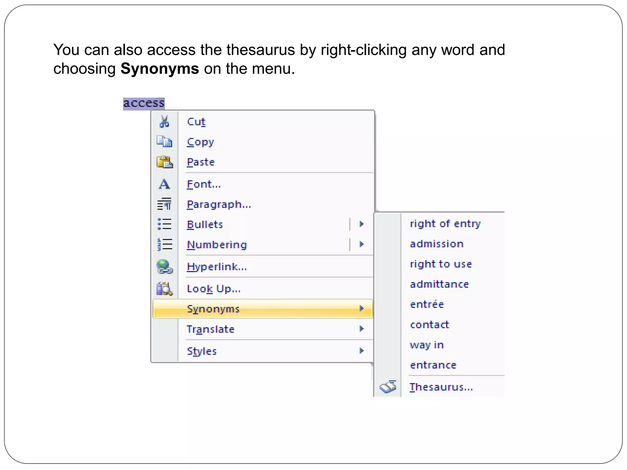 You can also access the thesaurus by right-clicking any word and
choosing Synonyms on the menu.
 
