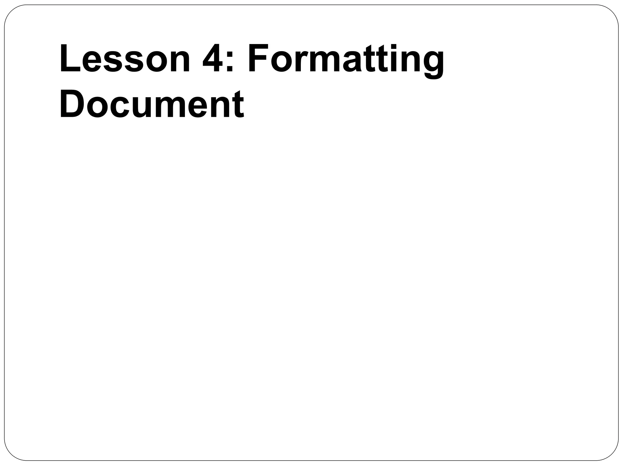 Lesson 4: Formatting
Document
 