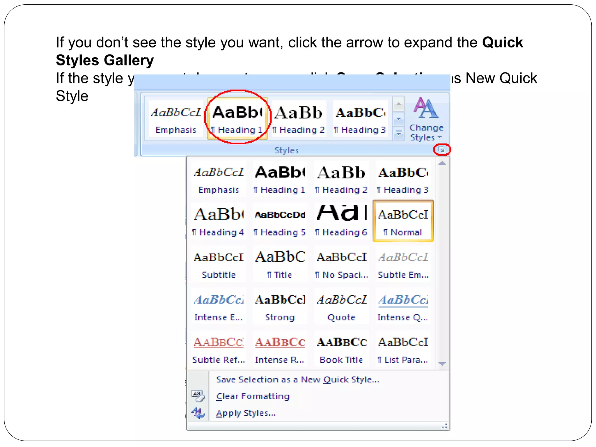 If you don’t see the style you want, click the arrow to expand the Quick
Styles Gallery
If the style you want does not appear click Save Selection as New Quick
Style
 