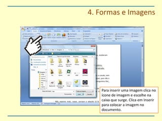 4. Formas e ImagensPara inserir uma imagem clica no ícone de imagem e escolhe na caixa que surge. Clica em Inserir para colocar a imagem no documento.