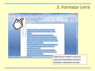 3. Formatar LetraSelecciona o texto e clica na caixa dos tamanhos de letra. Escolhe o tamanho na lista.