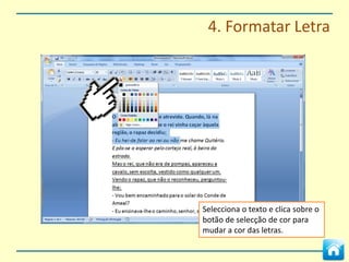 4. Formatar Letra




                                        Salientar texto a negrito

                                        Salientar texto em itálico


                                        Sublinhar o texto




Selecciona o texto e clica sobre
os botões N, I e S para…
 