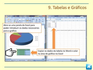 9. Tabelas e Gráficos


Para modificar o tamanho das colunas
seleccionamos o seu limite com o rato e
arrastamos até ao tamanho pretendido.
 