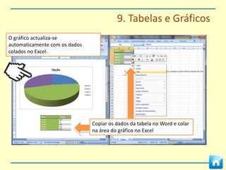 9. Tabelas e Gráficos




Utilizando o menu de contexto (botão
direito do rato) sobre a tabela podemos
inserir novas linhas, colunas ou células.




          Também podemos eliminar
          linhas, colunas ou células
          desta forma.
 