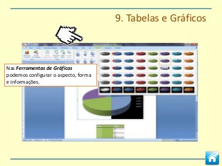 9. Tabelas e Gráficos



Nas Ferramentas de Gráficos
podemos configurar o aspecto, forma
e informações.
 