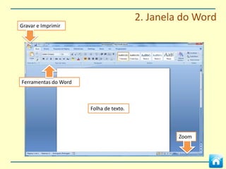 2. Janela do Word
Gravar e Imprimir




Ferramentas do Word



                      Folha de texto.




                                                 Zoom
 