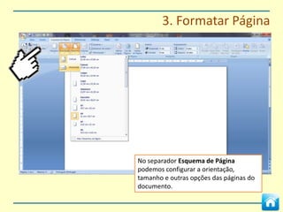 3. Formatar Página




No separador Esquema de Página
podemos configurar a
orientação, tamanho e outras opções das
páginas do documento.
 