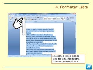 4. Formatar Letra




Selecciona o texto e clica na
caixa dos tipos de letra. Escolhe
o tipo de letra na lista.
 