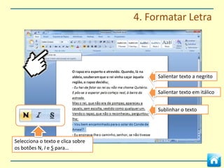 4. Formatar Letra




Selecciona o texto e clica na
caixa dos tamanhos de letra.
Escolhe o tamanho na lista.
 