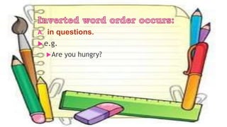 A. in questions.
 e.g.
Are you hungry?
 