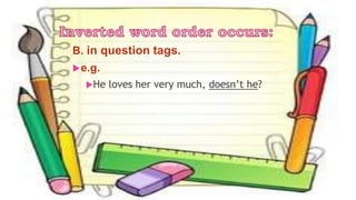 B. in question tags.
e.g.
He loves her very much, doesn’t he?
 