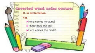 C. in exclamation.
e.g.
Here comes my aunt!
There goes the taxi!
Here comes the bride!
 