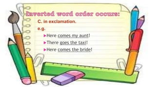 C. in exclamation.
e.g.
Here comes my aunt!
There goes the taxi!
Here comes the bride!
 