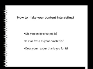 How to make your content interesting?Did you enjoy creating it?