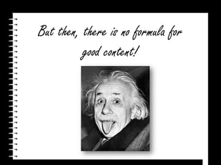 But then, there is no formula for good content!