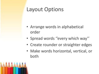Select desirednumber of colors, thenchoose a background color and coordinatingwordcolors.Layout OptionsArrange words in alphabeticalorder