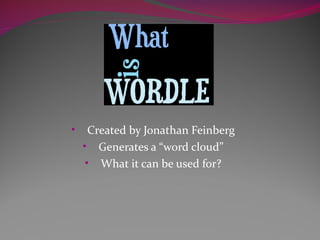 •     Created by Jonathan Feinberg
    • Generates a “word cloud”
     • What it can be used for?
 