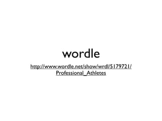 wordle
http://www.wordle.net/show/wrdl/5179721/
          Professional_Athletes
 