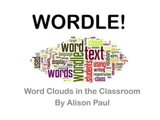 WORDLE!


Word Clouds in the Classroom
       By Alison Paul
 