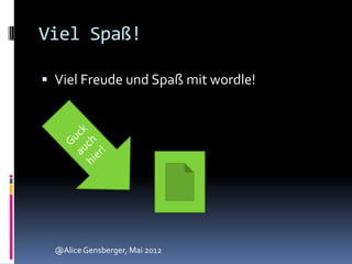 Viel Spaß!

 Viel Freude und Spaß mit wordle!




  @Alice Gensberger, Mai 2012
 