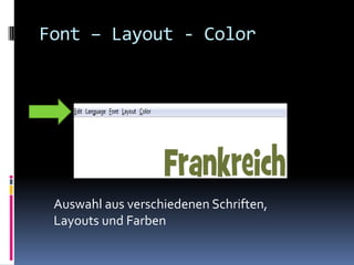 Font – Layout - Color




 Auswahl aus verschiedenen Schriften,
 Layouts und Farben
 