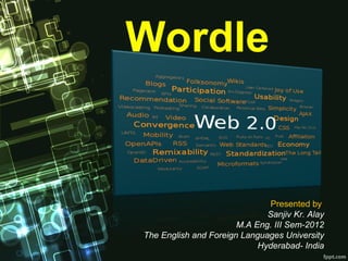 Wordle


                               Presented by
                              Sanjiv Kr. Alay
                       M.A Eng. III Sem-2012
The English and Foreign Languages University
                            Hyderabad- India
 