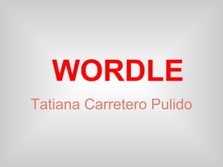 WORDLE
Tatiana Carretero Pulido
 