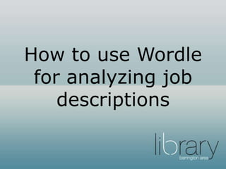 How to use Wordle
for analyzing job
descriptions
 