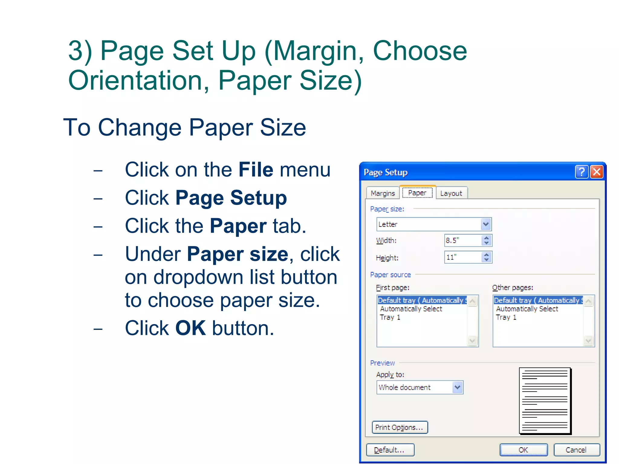 Click on the  File  menu  Click  Page Setup Click the  Paper  tab. Under  Paper size , click on dropdown list button to choose paper size. Click  OK  button. To Change Paper Size 3) Page Set Up (Margin, Choose Orientation, Paper Size) 