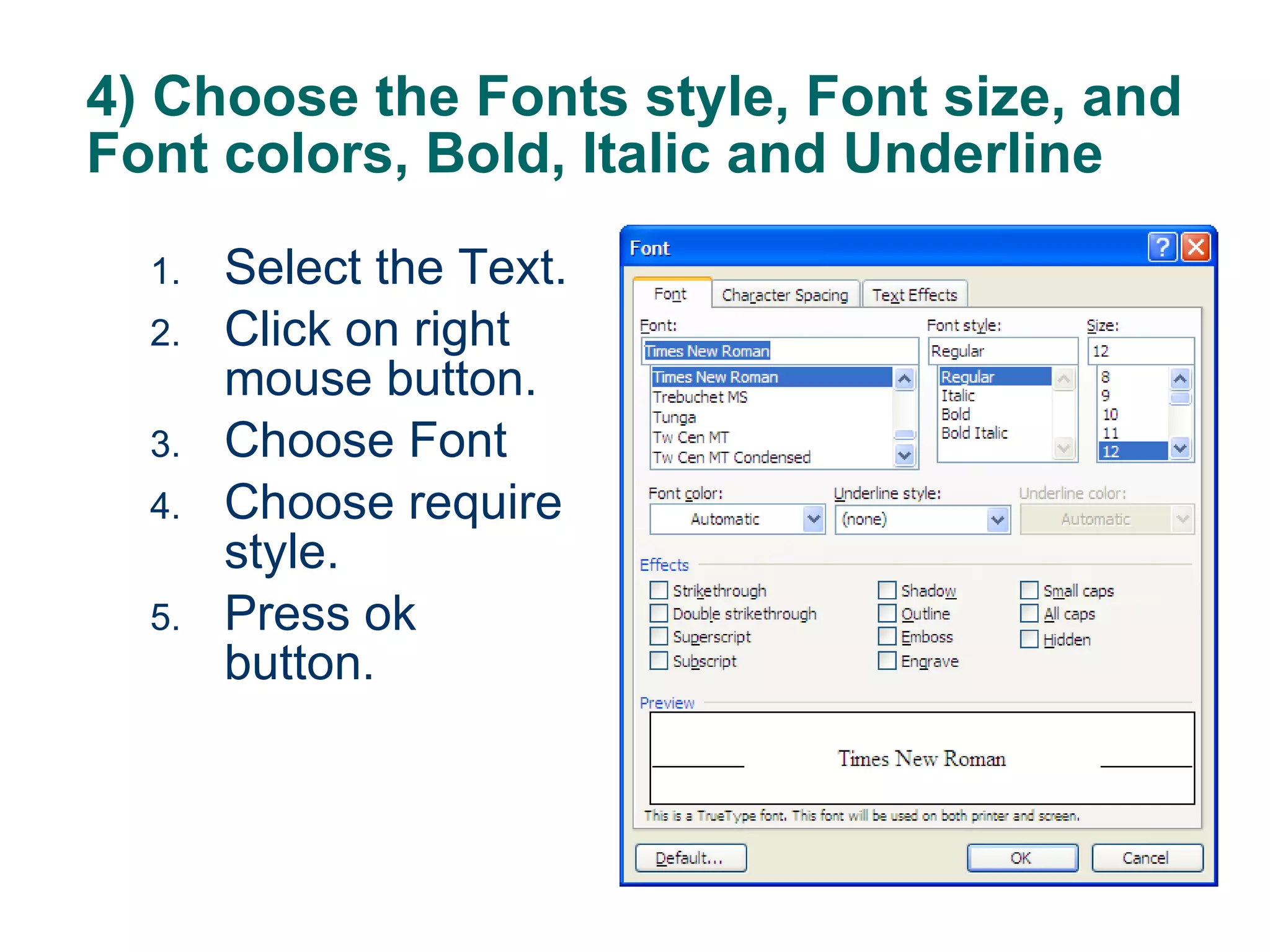 4) Choose the Fonts style, Font size, and Font colors, Bold, Italic and Underline Select the Text. Click on right mouse button. Choose Font Choose require style. Press ok button. 