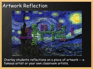 Artwork Reflection
Overlay students reflections on a piece of artwork -- a famous
artist or your own classroom artists.
 