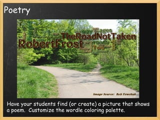 Poetry
Have your students find (or create) a picture that shows a poem.
Customize the wordle coloring palette.
 
