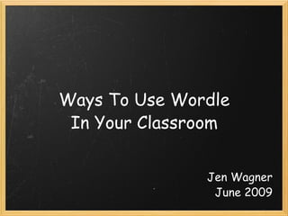 Ways To Use Wordle In Your Classroom Jen Wagner June 2009 