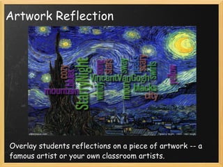 Artwork Reflection Overlay students reflections on a piece of artwork -- a famous artist or your own classroom artists. 