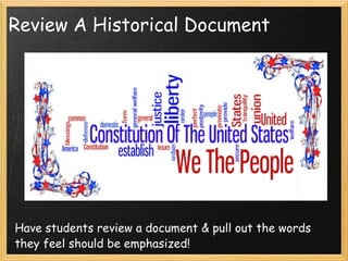 Review A Historical Document Have students review a document & pull out the words they feel should be emphasized! 
