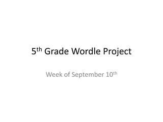 5th   Grade Wordle Project

      Week of September 10th
 