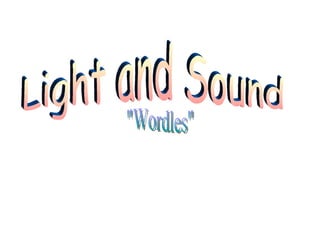 Light and Sound &quot;Wordles&quot; 