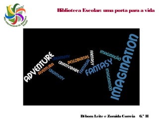 Biblioteca Escolar: uma porta para a vida

Débora Leite e Zoraida Correia 6.º H

 