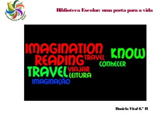 Biblioteca Escolar: uma porta para a vida

Daniela Vital 6.º H

 