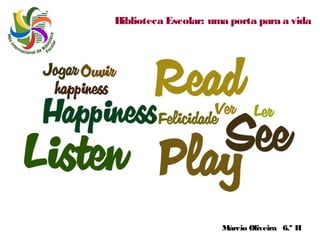 Biblioteca Escolar: uma porta para a vida

Márcio Oliveira 6.º H

 