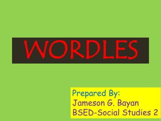 WORDLES
Prepared By:
Jameson G. Bayan
BSED-Social Studies 2
 