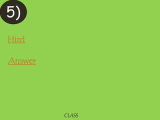 CLASS
5)
Answer
Hint
 