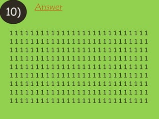 1 1 1 1 1 1 1 1 1 1 1 1 1 1 1 1 1 1 1 1 1 1 1 1 1 1 1
1 1 1 1 1 1 1 1 1 1 1 1 1 1 1 1 1 1 1 1 1 1 1 1 1 1 1
1 1 1 1 1 1 1 1 1 1 1 1 1 1 1 1 1 1 1 1 1 1 1 1 1 1 1
1 1 1 1 1 1 1 1 1 1 1 1 1 1 1 1 1 1 1 1 1 1 1 1 1 1 1
1 1 1 1 1 1 1 1 1 1 1 1 1 1 1 1 1 1 1 1 1 1 1 1 1 1 1
1 1 1 1 1 1 1 1 1 1 1 1 1 1 1 1 1 1 1 1 1 1 1 1 1 1 1
1 1 1 1 1 1 1 1 1 1 1 1 1 1 1 1 1 1 1 1 1 1 1 1 1 1 1
1 1 1 1 1 1 1 1 1 1 1 1 1 1 1 1 1 1 1 1 1 1 1 1 1 1 1
1 1 1 1 1 1 1 1 1 1 1 1 1 1 1 1 1 1 1 1 1 1 1 1 1 1 1
10)
Answer
 