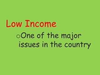 Low Income
oOne of the major
issues in the country
 