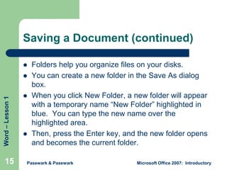 Saving a Document (continued)


Word – Lesson 1



15





Folders help you organize files on your disks.
You can crea...