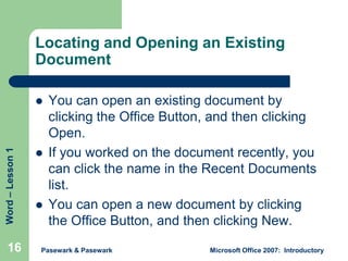 Locating and Opening an Existing
Document

Word – Lesson 1



16





You can open an existing document by
clicking the...