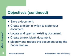 Objectives (continued)


Word – Lesson 1



3





Save a document.
Create a folder in which to store your
document.
...