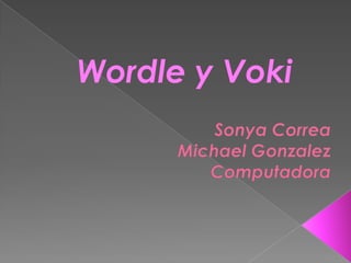 Wordle y Voki Sonya Correa  Michael Gonzalez Computadora 